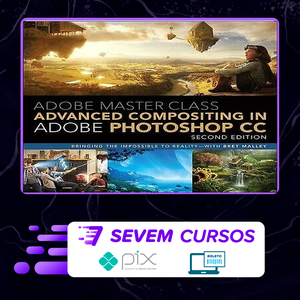 Adobe Master Class Advanced Compositing in Adobe Photoshop CC Bringing the Impossible to Reality, 2nd - Bret Malley [INGLÊS]
